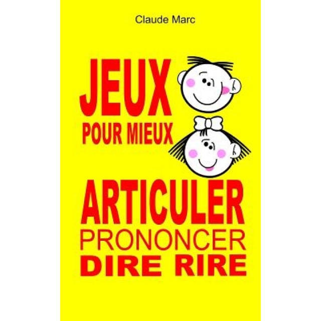 Jeux Pour Mieux Articuler (Prononcer Dire Rire): Apprendre a Articuler En Jouant. Pour Enfants Et Adultes. Virelangues, Jeux de Diction Et Prononciati, Claude Marc (Author)
