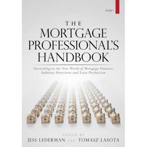 The Mortgage Professional's Handbook: Succeeding in the New World of Mortgage Finance: Industry Overviews and Loan Production - Jess Lederman (Author)