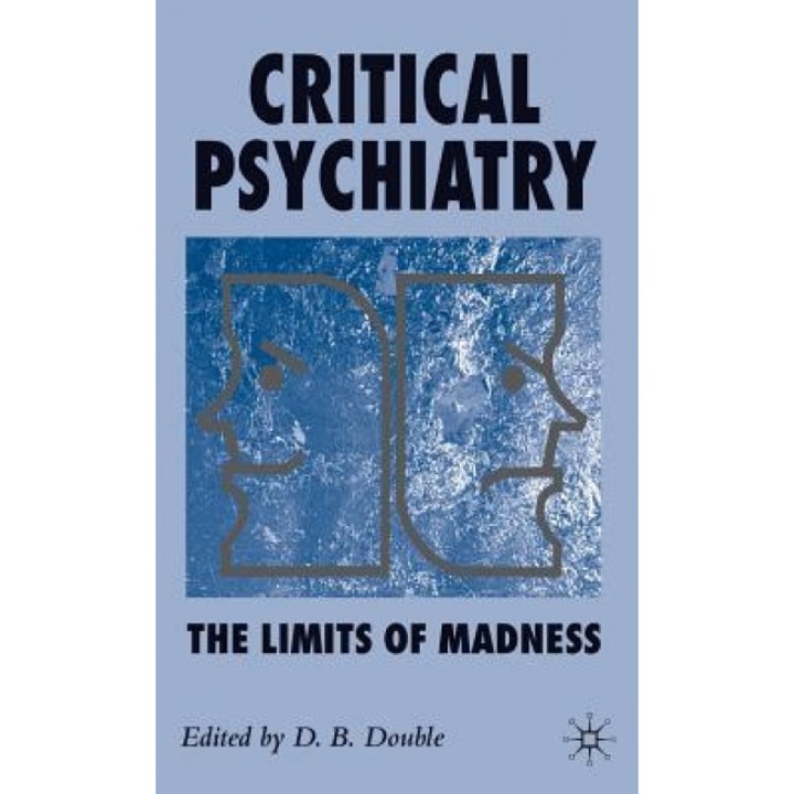 Critical Psychiatry: The Limits of Madness - D. B. Double (Editor)