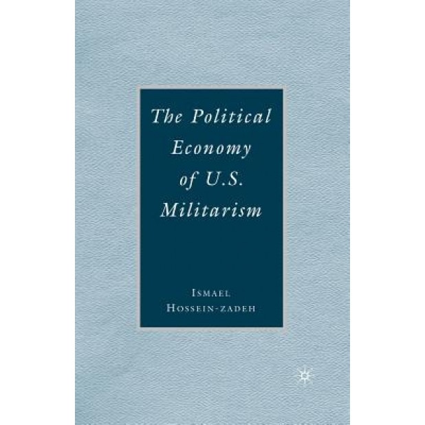 The Political Economy of U.S. Militarism, Ismael Hossein-Zadeh (Author)