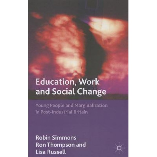 Education, Work and Social Change: Young People and Marginalization in Post-Industrial Britain, Robin Simmons (Author)