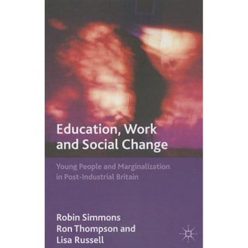 Education, Work and Social Change: Young People and Marginalization in Post-Industrial Britain, Robin Simmons (Author) Education, Work and Social Change: Young People and Marginalization in Post-Industrial Britain, Robin Simmons (Author)