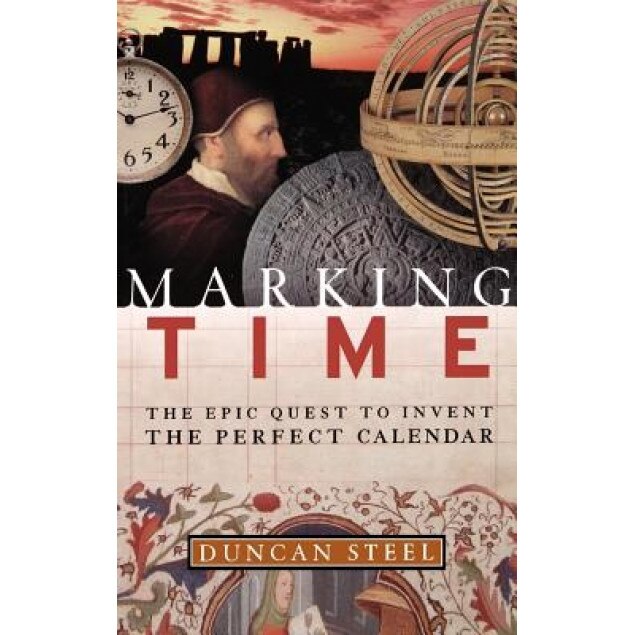 Marking Time: The Epic Quest to Invent the Perfect Calendar, Duncan Steel (Author)