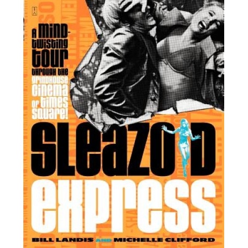 Sleazoid Express: A Mind-Twisted Tour Though the Grindhouse Cinema of Times Square, Bill Landis, Michelle Clifford