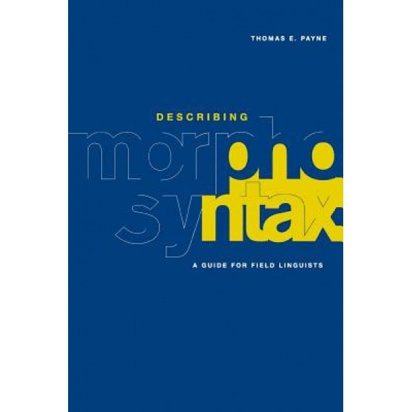 Describing Morphosyntax: A Guide for Field Linguists, Thomas E. Payne (Author)