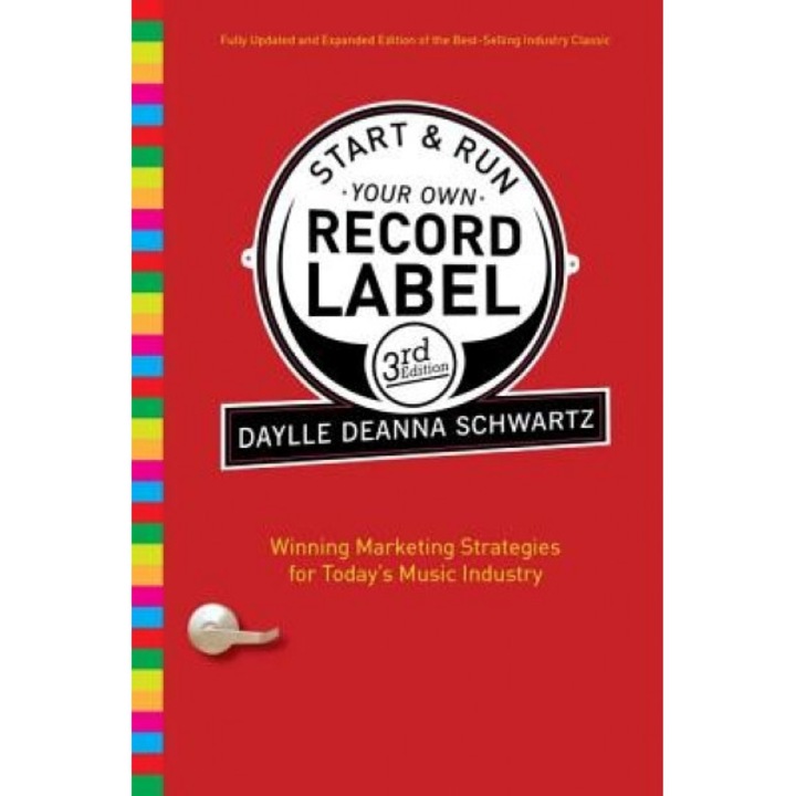 Start & Run Your Own Record Label: Winning Marketing Strategies for Today's Music Industry, Daylle Deanna Schwartz