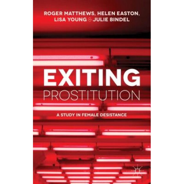 Exiting Prostitution: A Study in Female Desistance, Roger Matthews (Author)