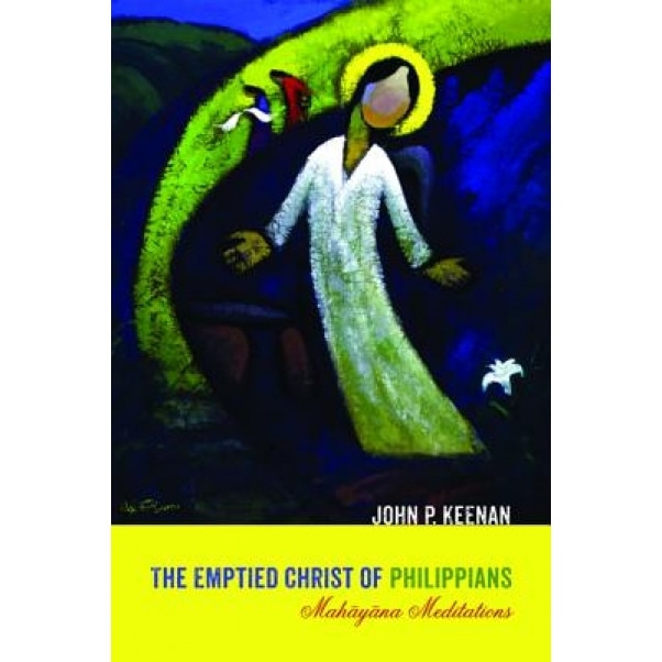 The Emptied Christ of Philippians: Mah?y?na Meditations, John P. Keenan (Author)