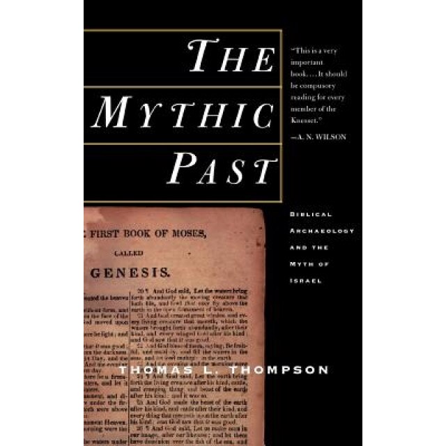 The Mythic Past: Biblical Archaeology and the Myth of Israel, Thomas L. Thompson (Author)