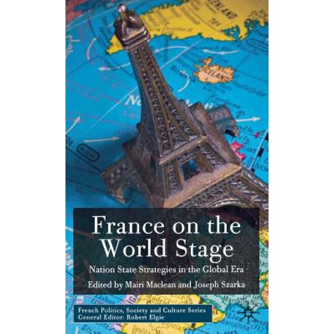 France on the World Stage: Nation State Strategies in the Global Era, Mairi MacLean (Editor)