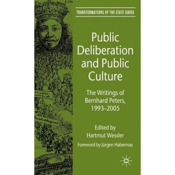 Public Deliberation and Public Culture: The Writings of Bernhard Peters, 1993-2005, Hartmut Wessler (Editor) Public Deliberation and Public Culture: The Writings of Bernhard Peters, 1993-2005, Hartmut Wessler (Editor)