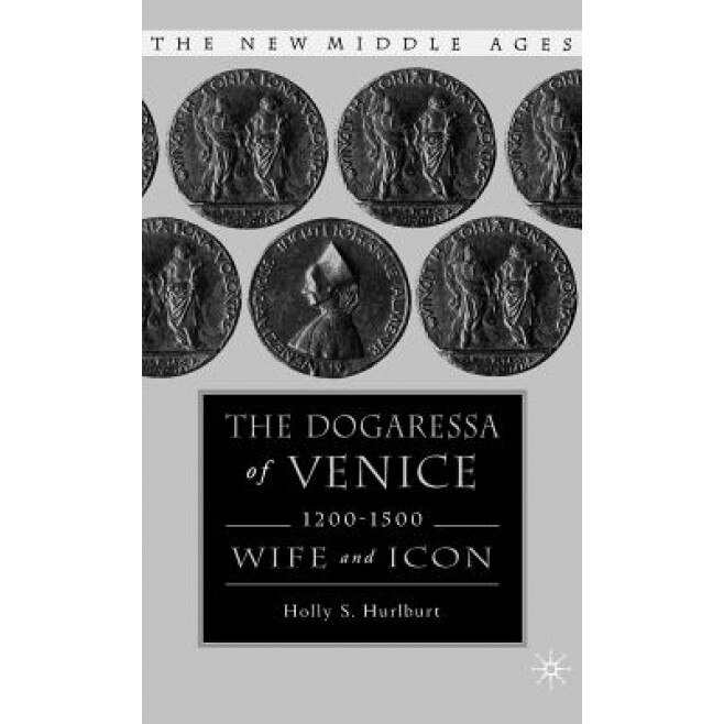 The Dogaressa of Venice, 1200-1500: Wife and Icon, Holly S. Hurlburt (Author)