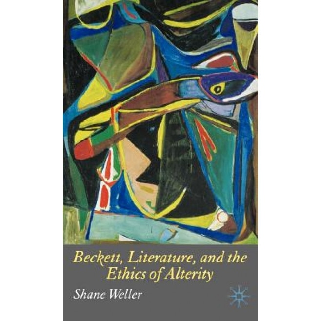 Beckett, Literature and the Ethics of Alterity, Shane Weller (Author)
