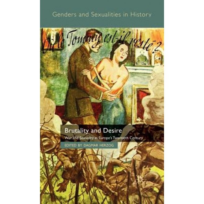 Brutality and Desire: War and Sexuality in Europe's Twentieth Century, Dagmar Herzog (Editor)