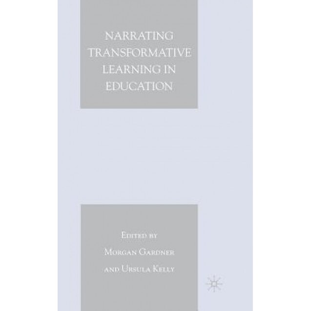 Narrating Transformative Learning in Education, Morgan Gardner (Editor)
