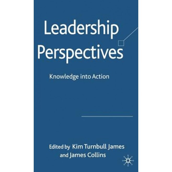 Leadership Perspectives: Knowledge Into Action, Kim Turnbull James (Editor)