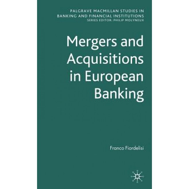 Mergers and Acquisitions in European Banking, Franco Fiordelisi (Author)