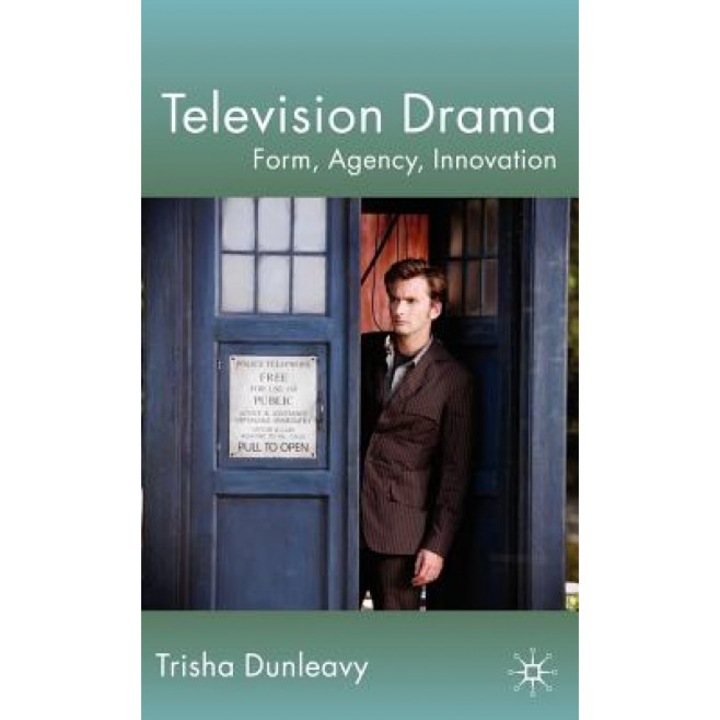Television Drama: Form, Agency, Innovation, Trisha Dunleavy (Author)
