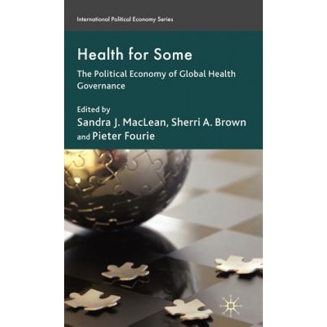 Health for Some: The Political Economy of Global Health Governance, Sandra J. MacLean (Editor)