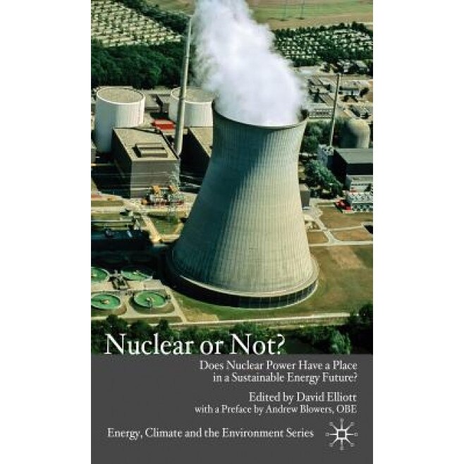 Nuclear or Not?: Does Nuclear Power Have a Place in a Sustainable Energy Future?, David Elliott (Editor)