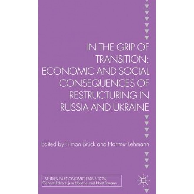 In the Grip of Transition: Economic and Social Consequences of Restructuring in Russia and Ukraine - Tilman Bruck (Editor)