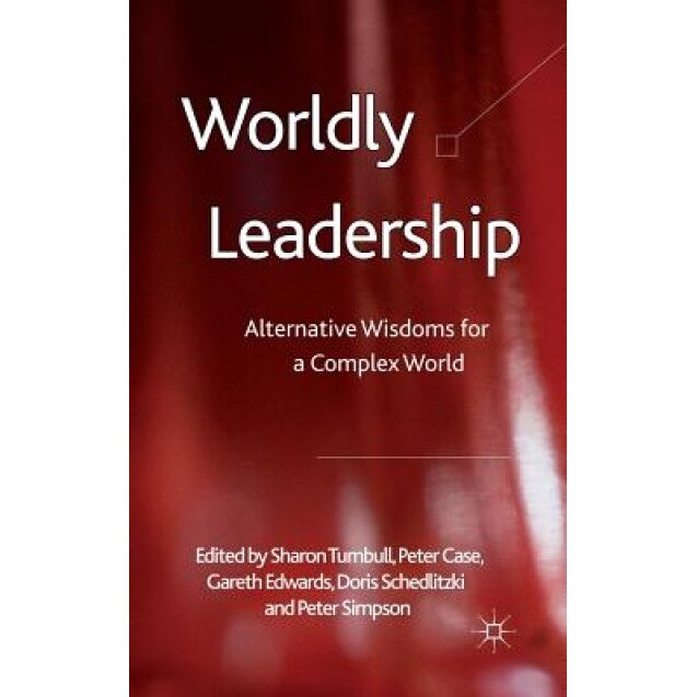 Worldly Leadership: Alternative Wisdoms for a Complex World, Sharon Turnbull (Editor)