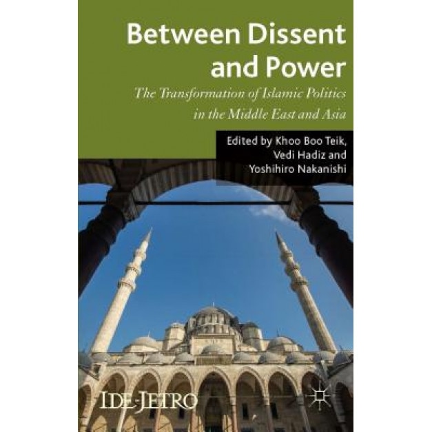 Between Dissent and Power: The Transformation of Islamic Politics in the Middle East and Asia, Khoo Boo Teik (Editor)