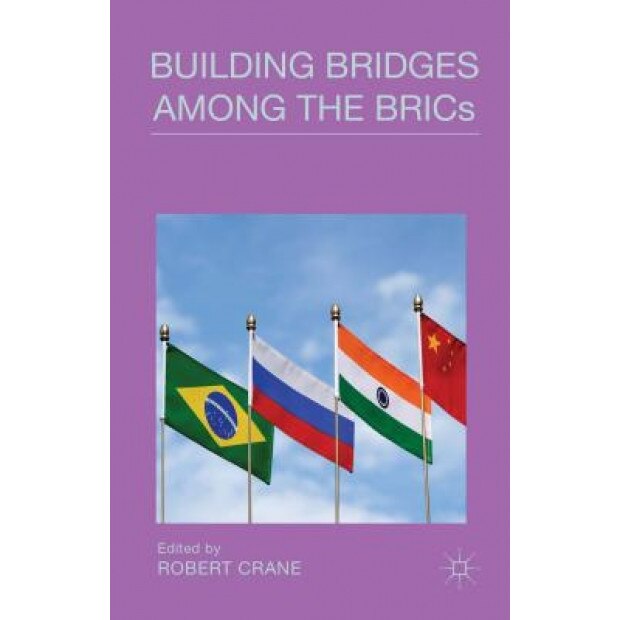 Building Bridges Among the Brics, Robert Crane (Editor)