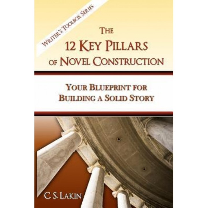 The 12 Key Pillars of Novel Construction: Your Blueprint for Building a Strong Story, C. S. Lakin (Author)