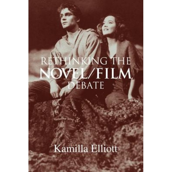 Rethinking the Novel/Film Debate, Kamilla Elliott (Author)