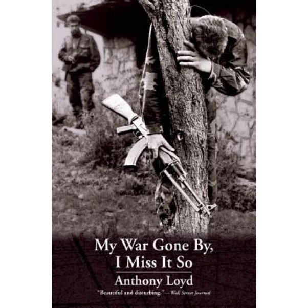 My War Gone By, I Miss It So, Anthony Loyd (Author)