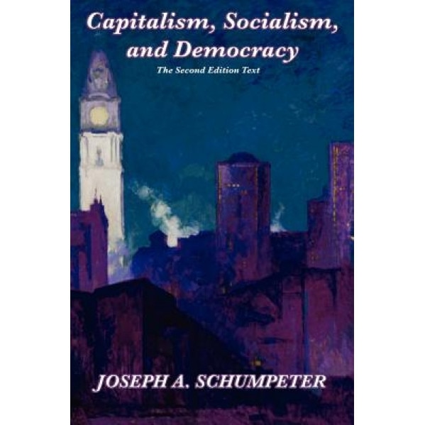 Capitalism, Socialism, and Democracy (Second Edition Text), Joseph Alois Schumpeter (Author)