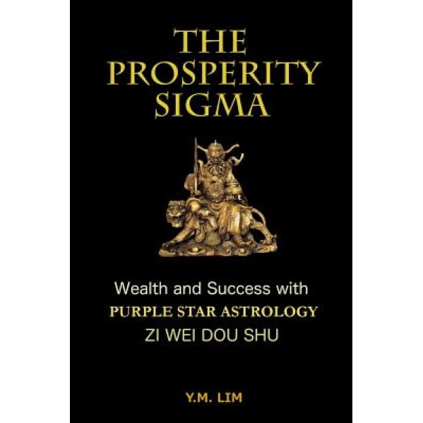 The Prosperity SIGMA: Wealth and Success with Purple Star Astrology (Zi Wei Dou Shu) - Y. M. Lim (Author)