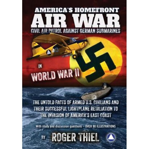 America's Homefront Air War: The Untold Facts of Armed U.S. Civilians and Their Successful Lightplane Retaliation to the Invasion of America's East, MR Roger N. Thiel (Author)