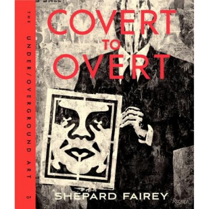 Covert to Overt: The Under/Overground Art of Shepard Fairey, Shepard Fairey (Author)