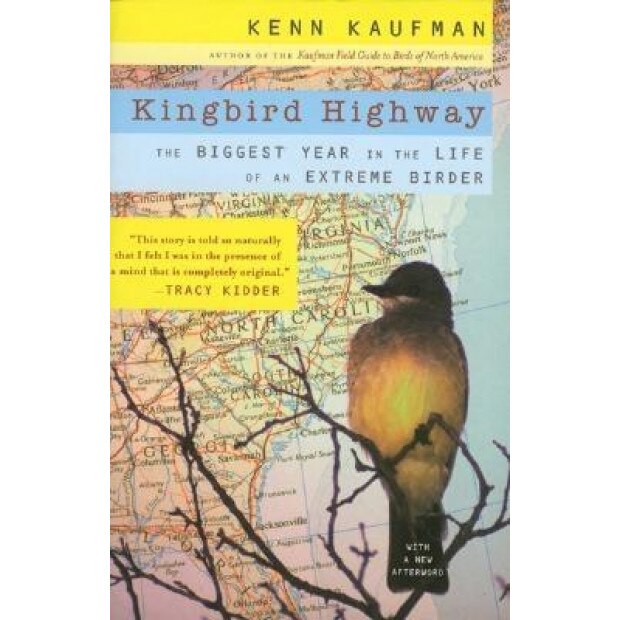 Kingbird Highway: The Biggest Year in the Life of an Extreme Birder, Kenn Kaufman