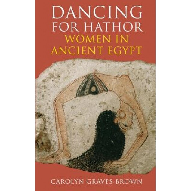 Dancing for Hathor: Women in Ancient Egypt, Carolyn Graves-Brown (Author)