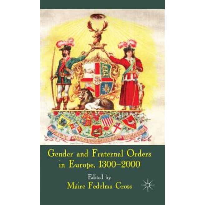 Gender and Fraternal Orders in Europe, 1300-2000, Maire Fedelma Cross (Editor)