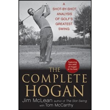 The Complete Hogan: A Shot-By-Shot Analysis of Golf's Greatest Swing, Jim McLean (Author) The Complete Hogan: A Shot-By-Shot Analysis of Golf's Greatest Swing, Jim McLean (Author)