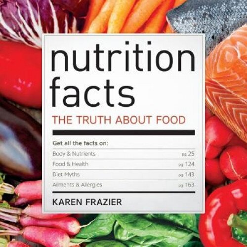 Nutrition Facts: The Truth about Food, Karen Frazier (Author)