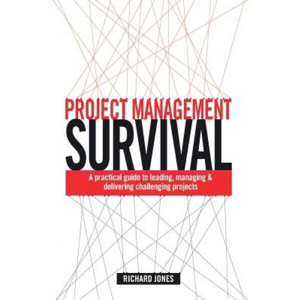 Project Management Survival: A Practical Guide to Leading, Managing & Delivering Challenging Projects, Richard Jones (Author)