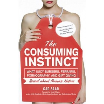The Consuming Instinct: What Juicy Burgers, Ferraris, Pornography, and Gift Giving Reveal about Human Nature - Gad Saad (Author) The Consuming Instinct: What Juicy Burgers, Ferraris, Pornography, and Gift Giving Reveal about Human Nature - Gad Saad (Author)