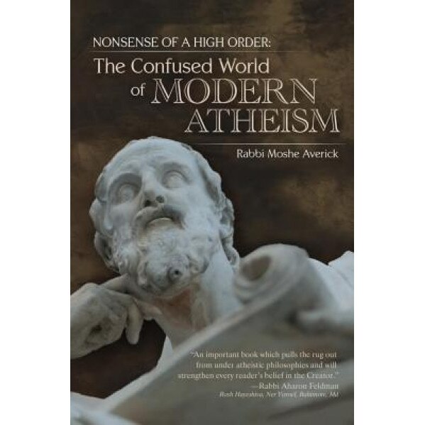 Nonsense of a High Order: The Confused World of Modern Atheism, Rabbi Moshe Averick (Author)