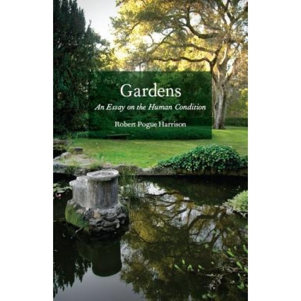 Gardens: An Essay on the Human Condition, Robert Pogue Harrison (Author)