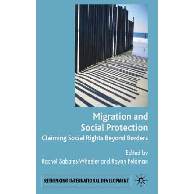Migration and Social Protection: Claiming Social Rights Beyond Borders, Rachel Sabates-Wheeler (Editor)