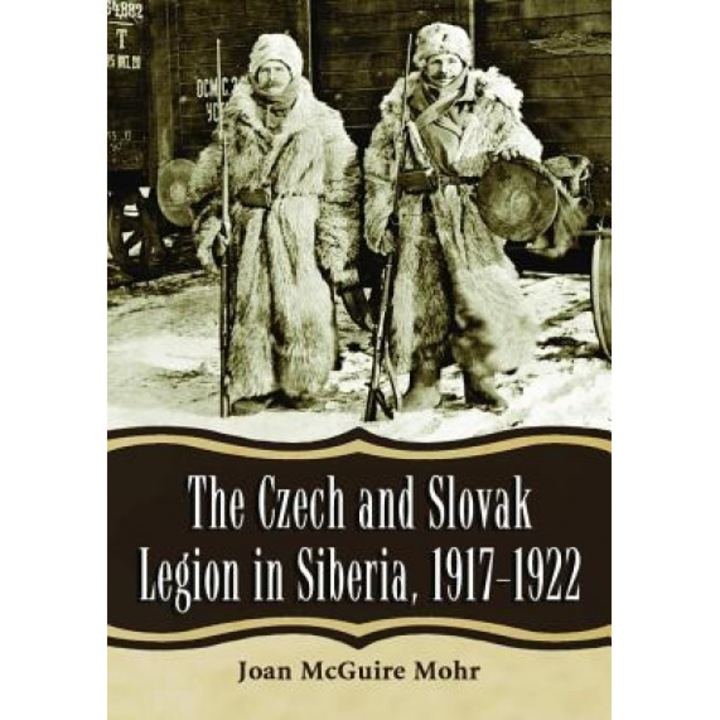 The Czech and Slovak Legion in Siberia, 1917-1922, Joan McGuire Mohr (Author)