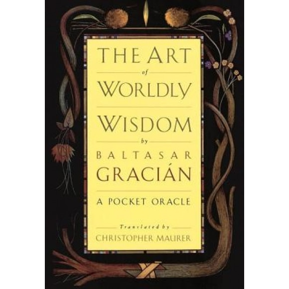 The Art of Worldly Wisdom, Baltasar Gracian y. Morales