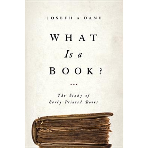 What Is a Book?: The Study of Early Printed Books, Joseph A. Dane (Author)