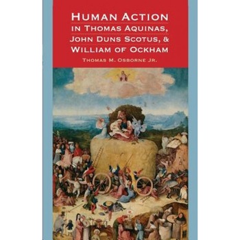 Human Action in Thomas Aquinas, John Duns Scotus, and William of Ockham, Jr. Thomas M. Osborne (Author) Human Action in Thomas Aquinas, John Duns Scotus, and William of Ockham, Jr. Thomas M. Osborne (Author)