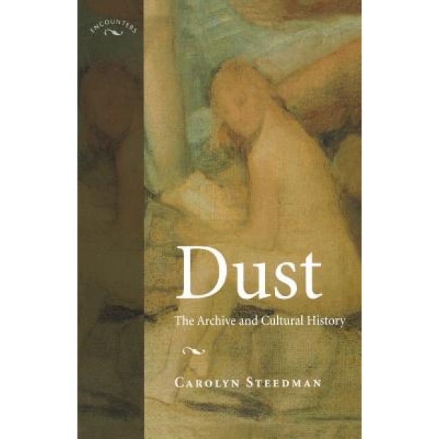Dust: The Archive and Cultural History, Carolyn Steedman (Author)